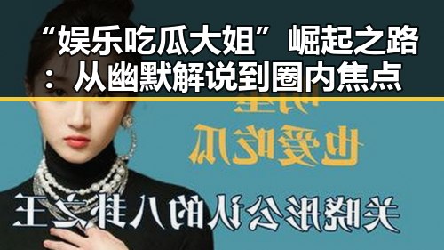 “娱乐吃瓜大姐”崛起之路:从幽默解说到圈内焦点