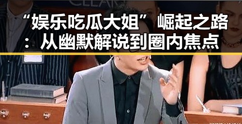 “娱乐吃瓜大姐”崛起之路:从幽默解说到圈内焦点